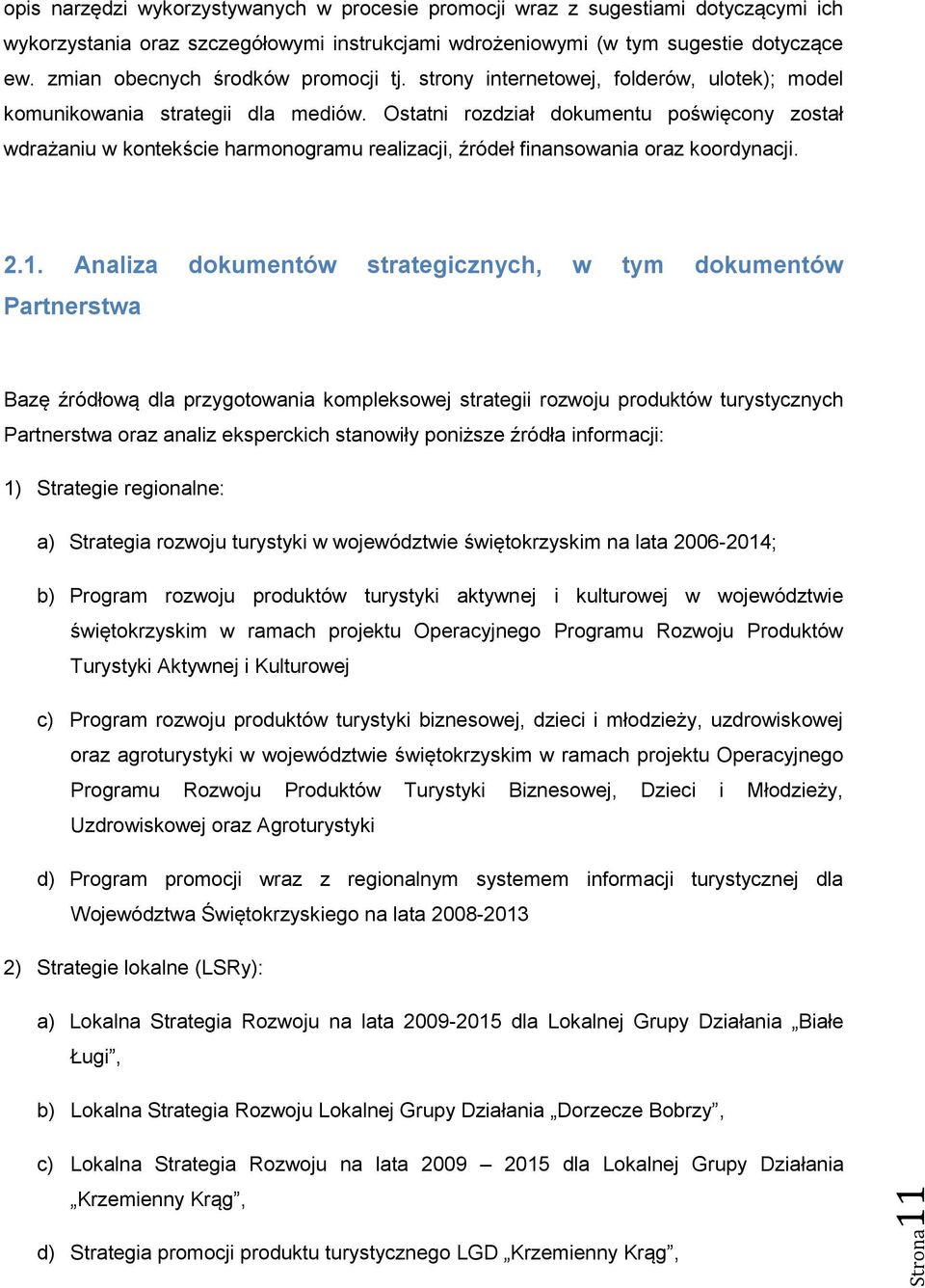 Ostatni rozdział dokumentu poświęcony został wdrażaniu w kontekście harmonogramu realizacji, źródeł finansowania oraz koordynacji. 2.1.