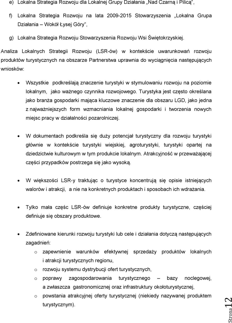 Analiza Lokalnych Strategii Rozwoju (LSR-ów) w kontekście uwarunkowań rozwoju produktów turystycznych na obszarze Partnerstwa uprawnia do wyciągnięcia następujących wniosków: Wszystkie podkreślają