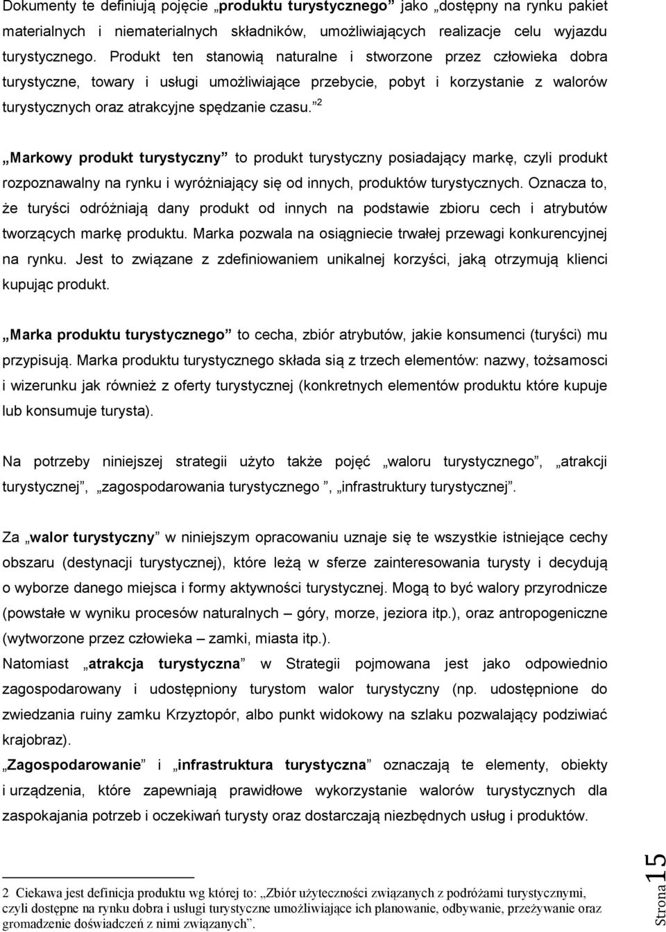 2 Markowy produkt turystyczny to produkt turystyczny posiadający markę, czyli produkt rozpoznawalny na rynku i wyróżniający się od innych, produktów turystycznych.