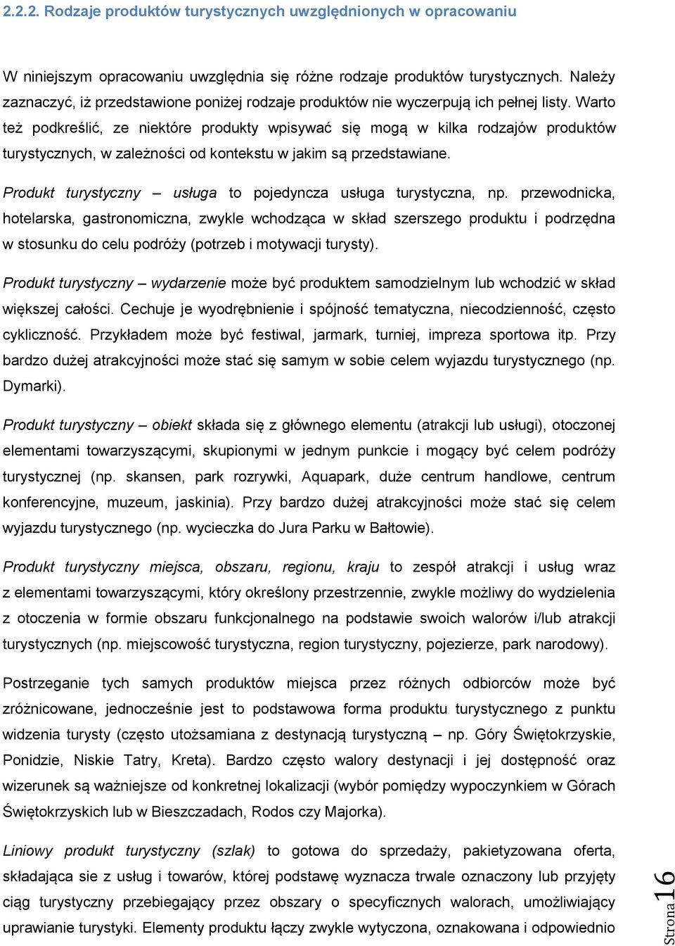 Warto też podkreślić, ze niektóre produkty wpisywać się mogą w kilka rodzajów produktów turystycznych, w zależności od kontekstu w jakim są przedstawiane.