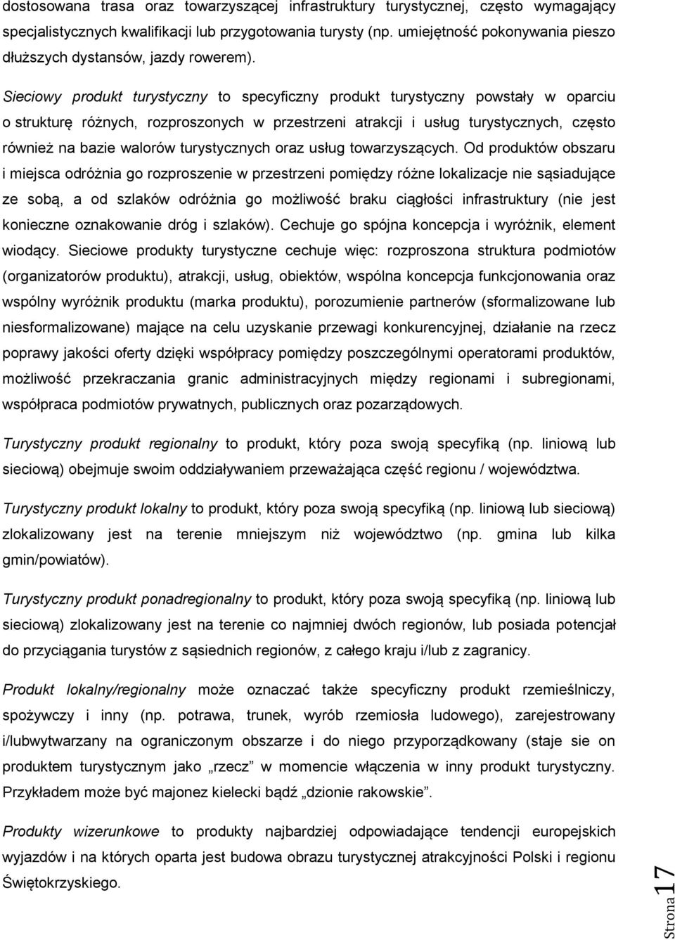 Sieciowy produkt turystyczny to specyficzny produkt turystyczny powstały w oparciu o strukturę różnych, rozproszonych w przestrzeni atrakcji i usług turystycznych, często również na bazie walorów