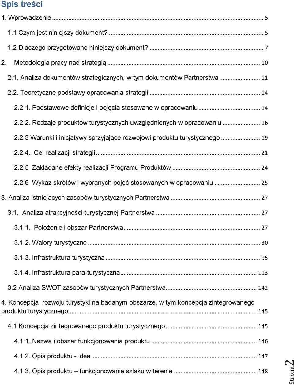 .. 16 2.2.3 Warunki i inicjatywy sprzyjające rozwojowi produktu turystycznego... 19 2.2.4. Cel realizacji strategii... 21 2.2.5 Zakładane efekty realizacji Programu Produktów... 24 2.2.6 Wykaz skrótów i wybranych pojęć stosowanych w opracowaniu.