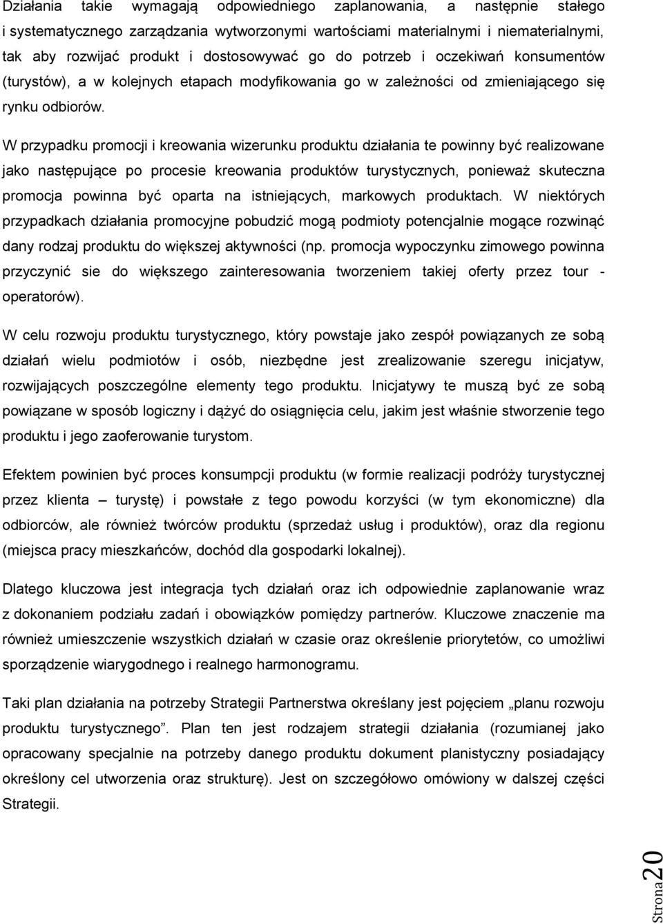 W przypadku promocji i kreowania wizerunku produktu działania te powinny być realizowane jako następujące po procesie kreowania produktów turystycznych, ponieważ skuteczna promocja powinna być oparta