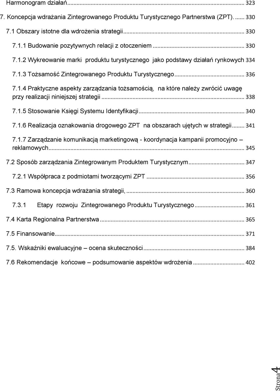 .. 338 7.1.5 Stosowanie Księgi Systemu Identyfikacji... 340 7.1.6 Realizacja oznakowania drogowego ZPT na obszarach ujętych w strategii... 341 7.1.7 Zarządzanie komunikacją marketingową - koordynacja kampanii promocyjno reklamowych.