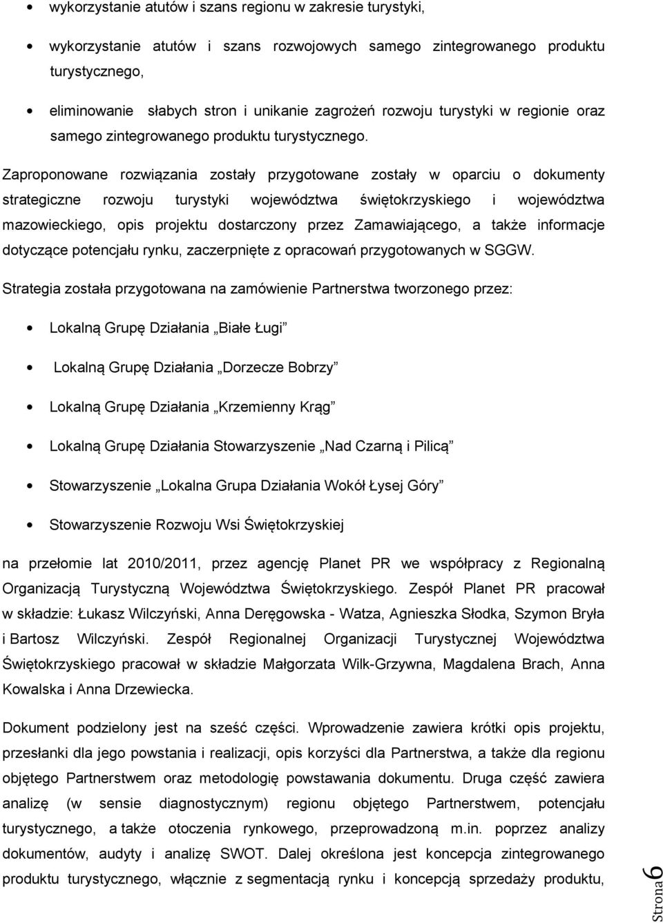 Zaproponowane rozwiązania zostały przygotowane zostały w oparciu o dokumenty strategiczne rozwoju turystyki województwa świętokrzyskiego i województwa mazowieckiego, opis projektu dostarczony przez