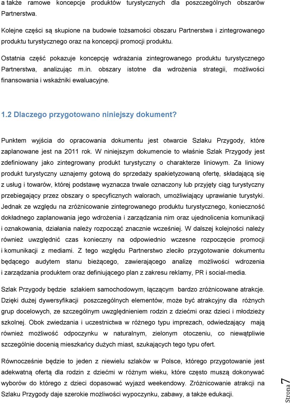 Ostatnia część pokazuje koncepcję wdrażania zintegrowanego produktu turystycznego Partnerstwa, analizując m.in. obszary istotne dla wdrożenia strategii, możliwości finansowania i wskaźniki ewaluacyjne.