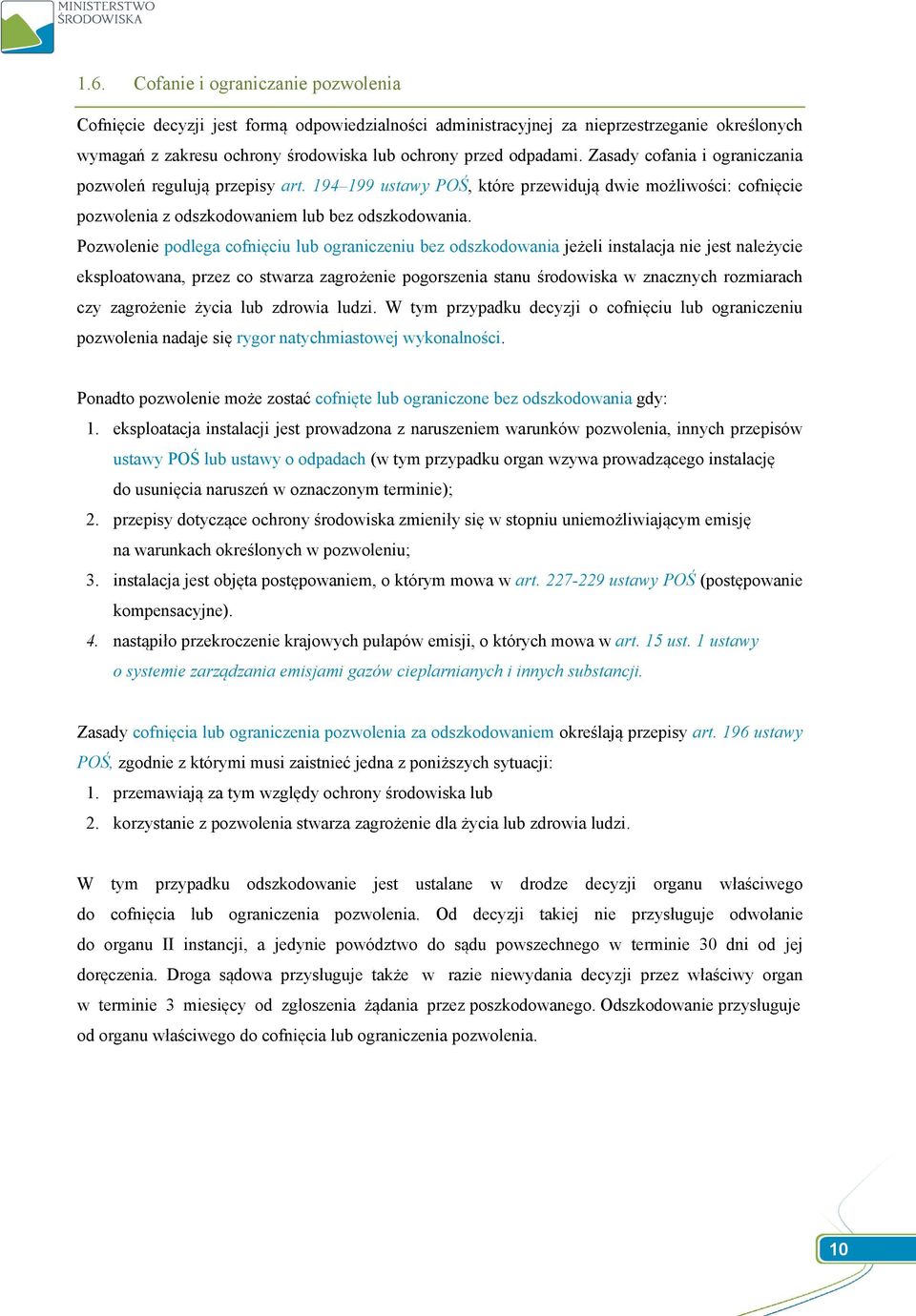 Pozwolenie podlega cofnięciu lub ograniczeniu bez odszkodowania jeżeli instalacja nie jest należycie eksploatowana, przez co stwarza zagrożenie pogorszenia stanu środowiska w znacznych rozmiarach czy