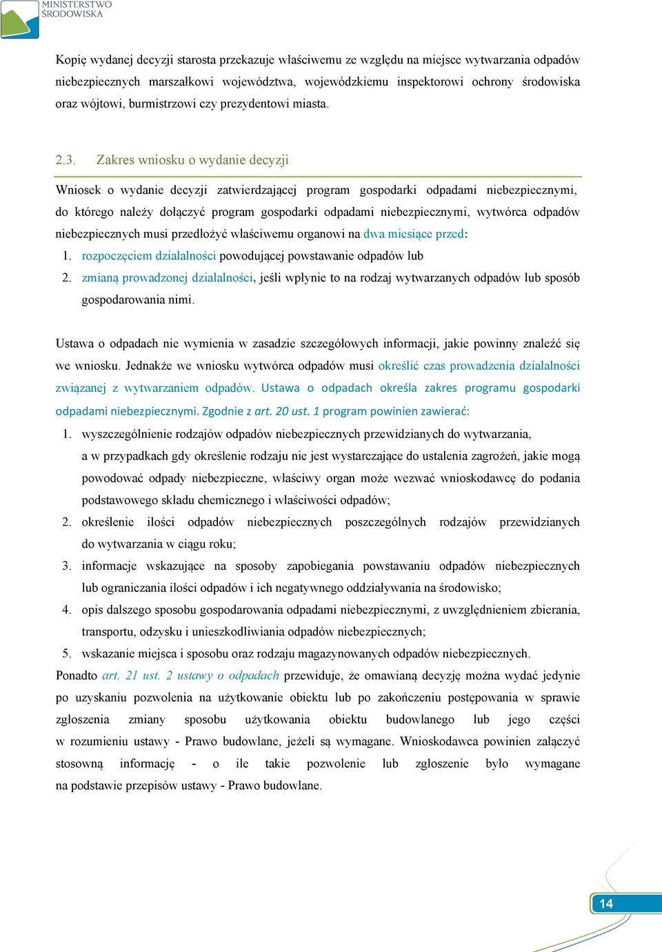 Zakres wniosku o wydanie decyzji Wniosek o wydanie decyzji zatwierdzającej program gospodarki odpadami niebezpiecznymi, do którego należy dołączyć program gospodarki odpadami niebezpiecznymi,