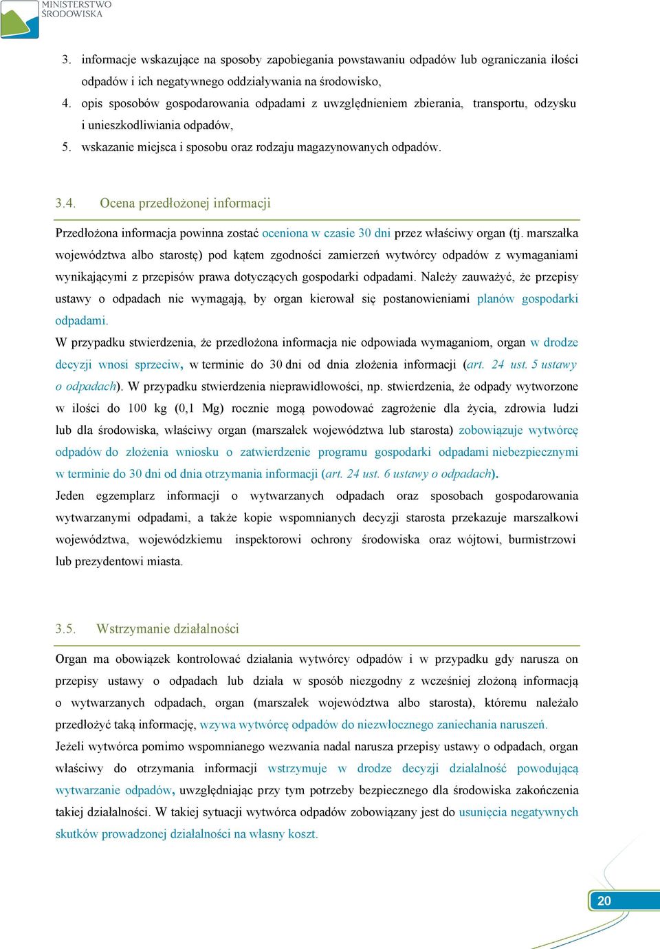 Ocena przedłożonej informacji Przedłożona informacja powinna zostać oceniona w czasie 30 dni przez właściwy organ (tj.