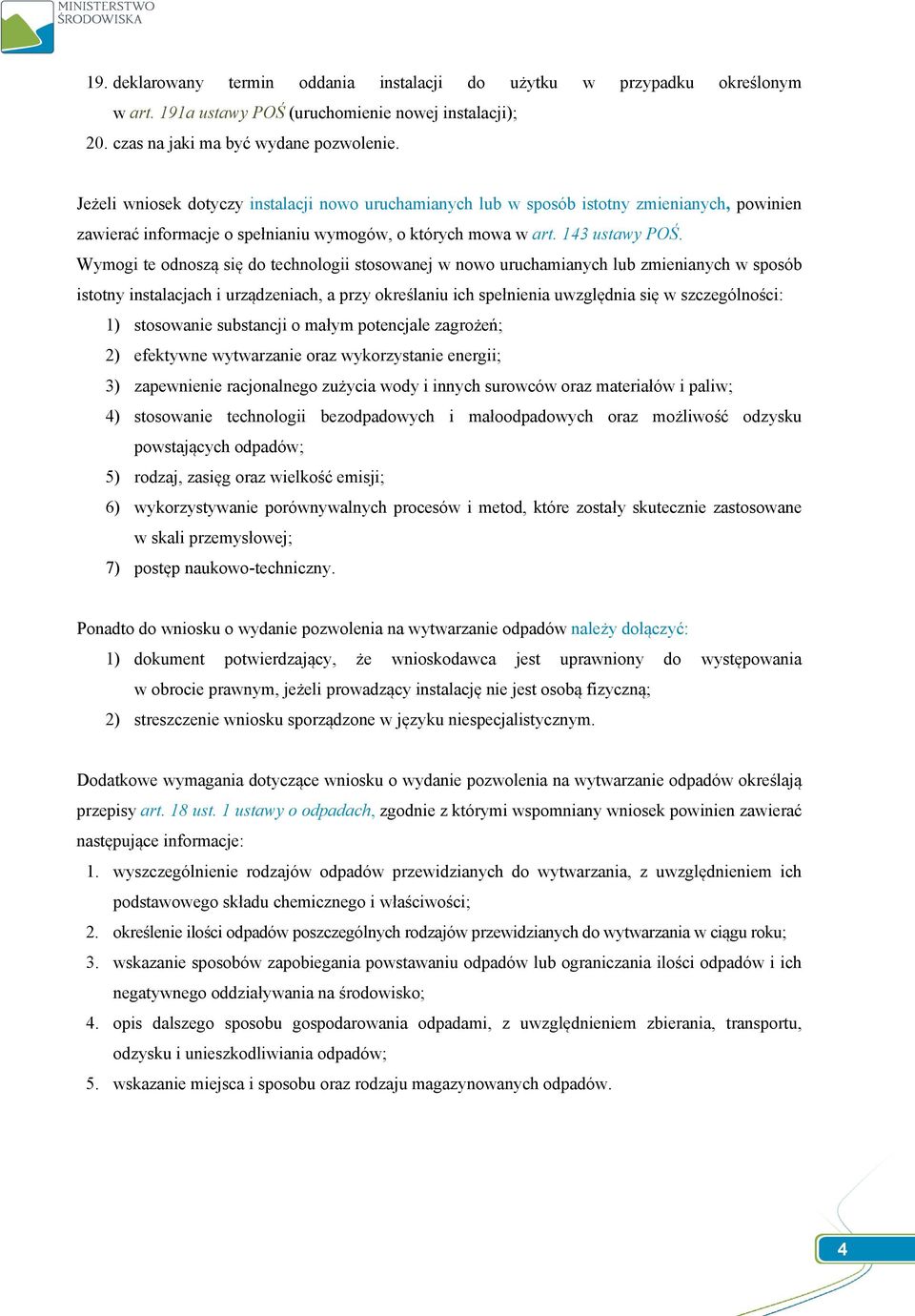 Wymogi te odnoszą się do technologii stosowanej w nowo uruchamianych lub zmienianych w sposób istotny instalacjach i urządzeniach, a przy określaniu ich spełnienia uwzględnia się w szczególności: 1)