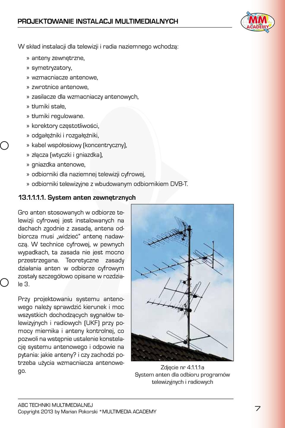 korektory częstotliwości, odgałęźniki i rozgałęźniki, kabel współosiowy (koncentryczny), złącza (wtyczki i gniazdka), gniazdka antenowe, odbiorniki dla naziemnej telewizji cyfrowej, odbiorniki