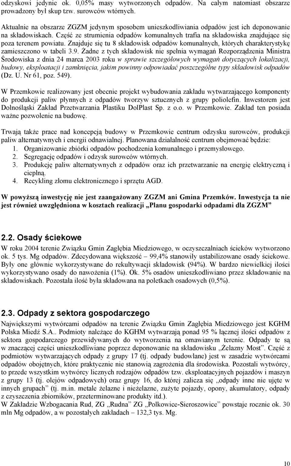 Część ze strumienia odpadów komunalnych trafia na składowiska znajdujące się poza terenem powiatu. Znajduje się tu 8 składowisk odpadów komunalnych, których charakterystykę zamieszczono w tabeli 3.9.