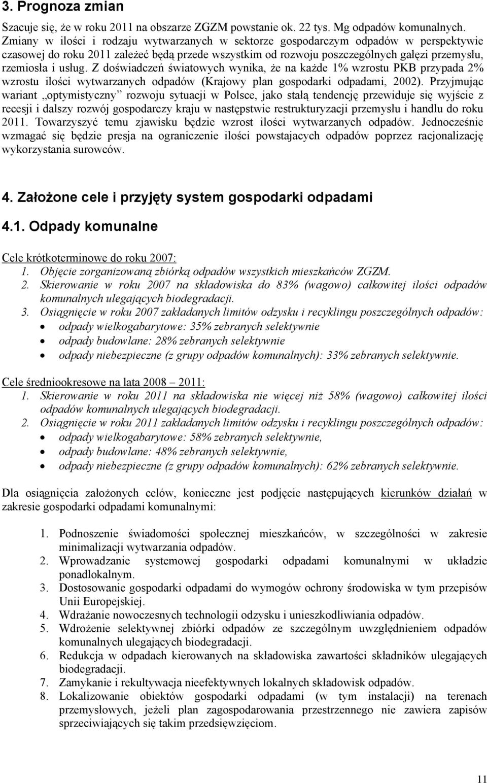 Z doświadczeń światowych wynika, że na każde 1% wzrostu PKB przypada 2% wzrostu ilości wytwarzanych odpadów (Krajowy plan gospodarki odpadami, 2002).