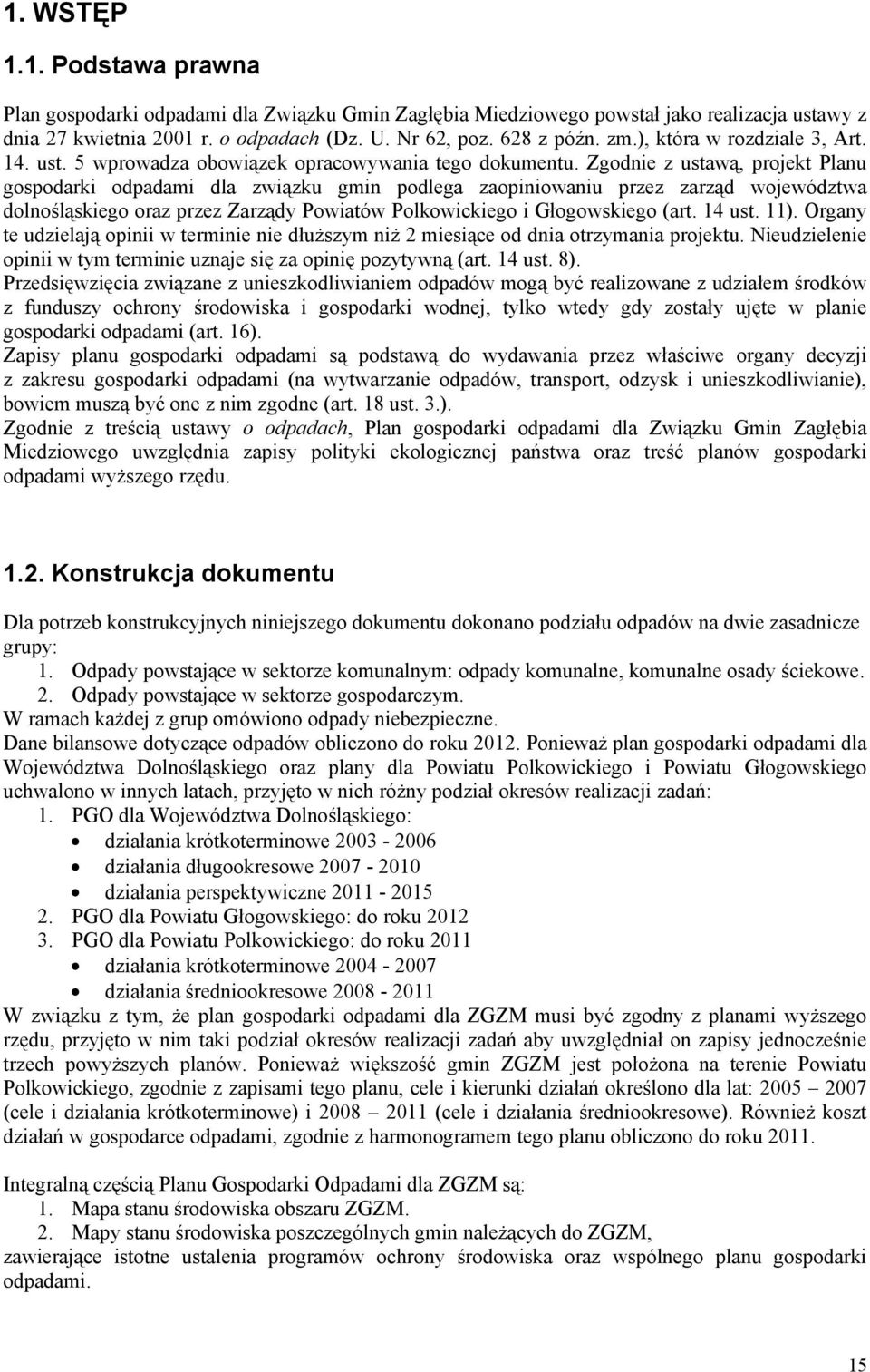 Zgodnie z ustawą, projekt Planu gospodarki odpadami dla związku gmin podlega zaopiniowaniu przez zarząd województwa dolnośląskiego oraz przez Zarządy Powiatów Polkowickiego i Głogowskiego (art.