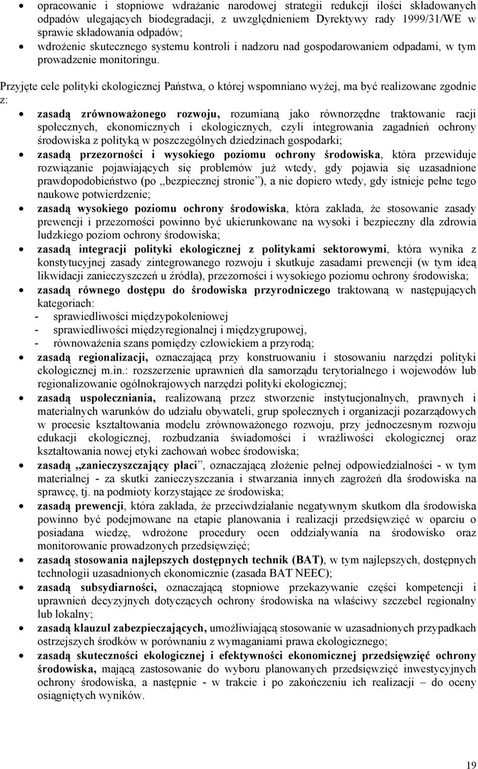 Przyjęte cele polityki ekologicznej Państwa, o której wspomniano wyżej, ma być realizowane zgodnie z: zasadą zrównoważonego rozwoju, rozumianą jako równorzędne traktowanie racji społecznych,