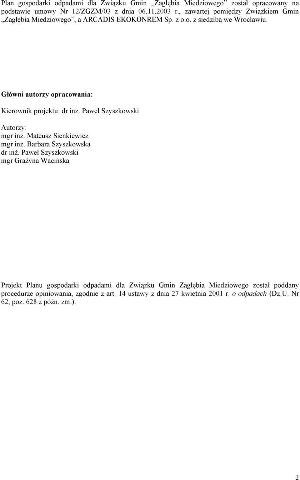 Główni autorzy opracowania: Kierownik projektu: dr inż. Paweł Szyszkowski Autorzy: mgr inż. Mateusz Sienkiewicz mgr inż. Barbara Szyszkowska dr inż.