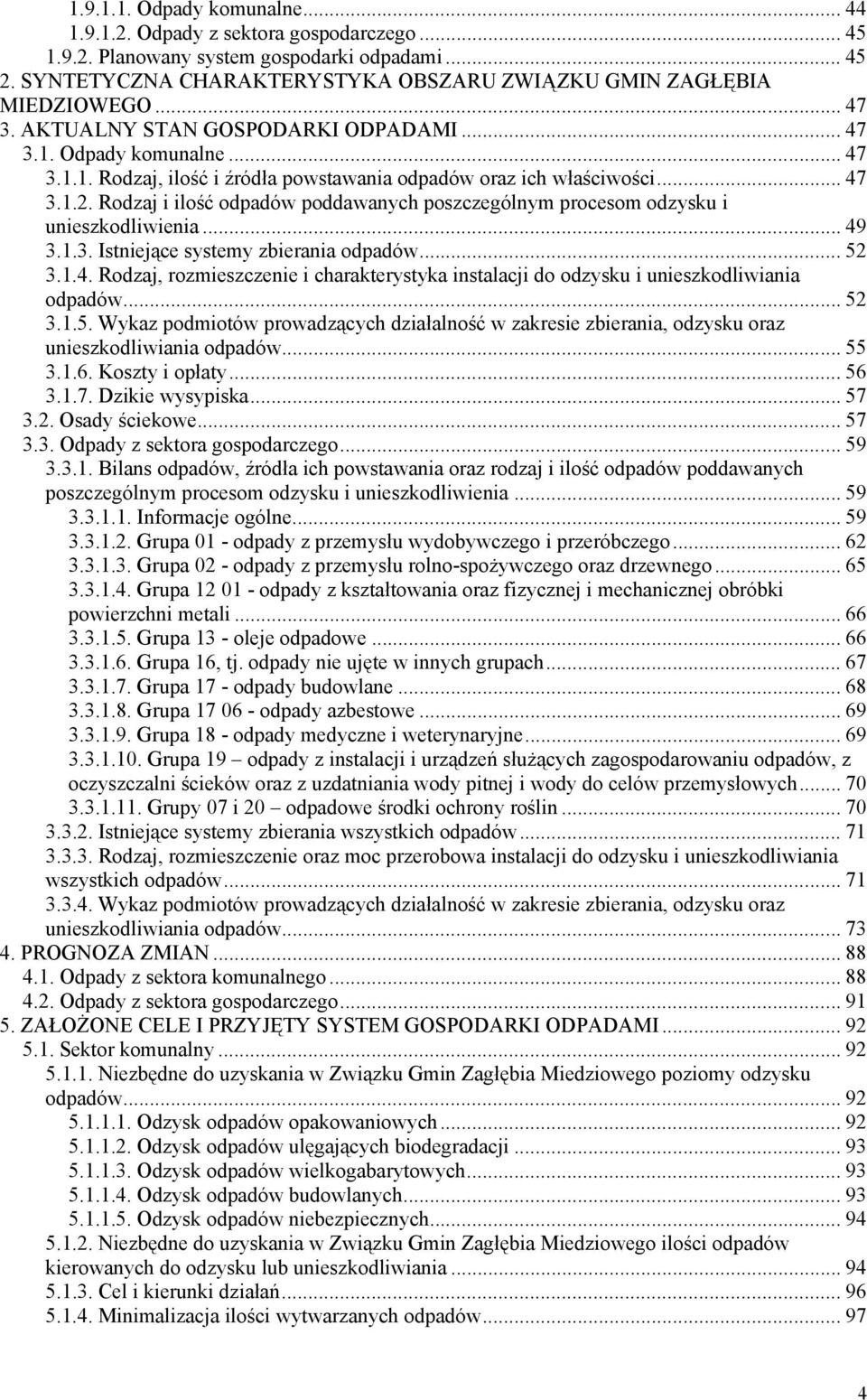 .. 47 3.1.2. Rodzaj i ilość odpadów poddawanych poszczególnym procesom odzysku i unieszkodliwienia... 49 3.1.3. Istniejące systemy zbierania odpadów... 52 3.1.4. Rodzaj, rozmieszczenie i charakterystyka instalacji do odzysku i unieszkodliwiania odpadów.