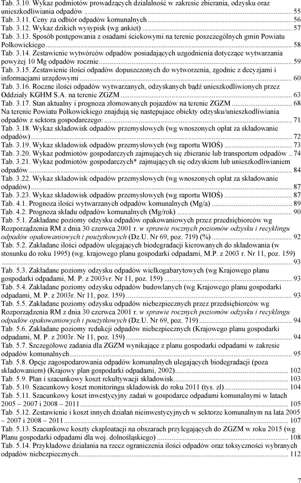 Zestawienie wytwórców odpadów posiadających uzgodnienia dotyczące wytwarzania powyżej 10 Mg odpadów rocznie... 59 Tab. 3.15.