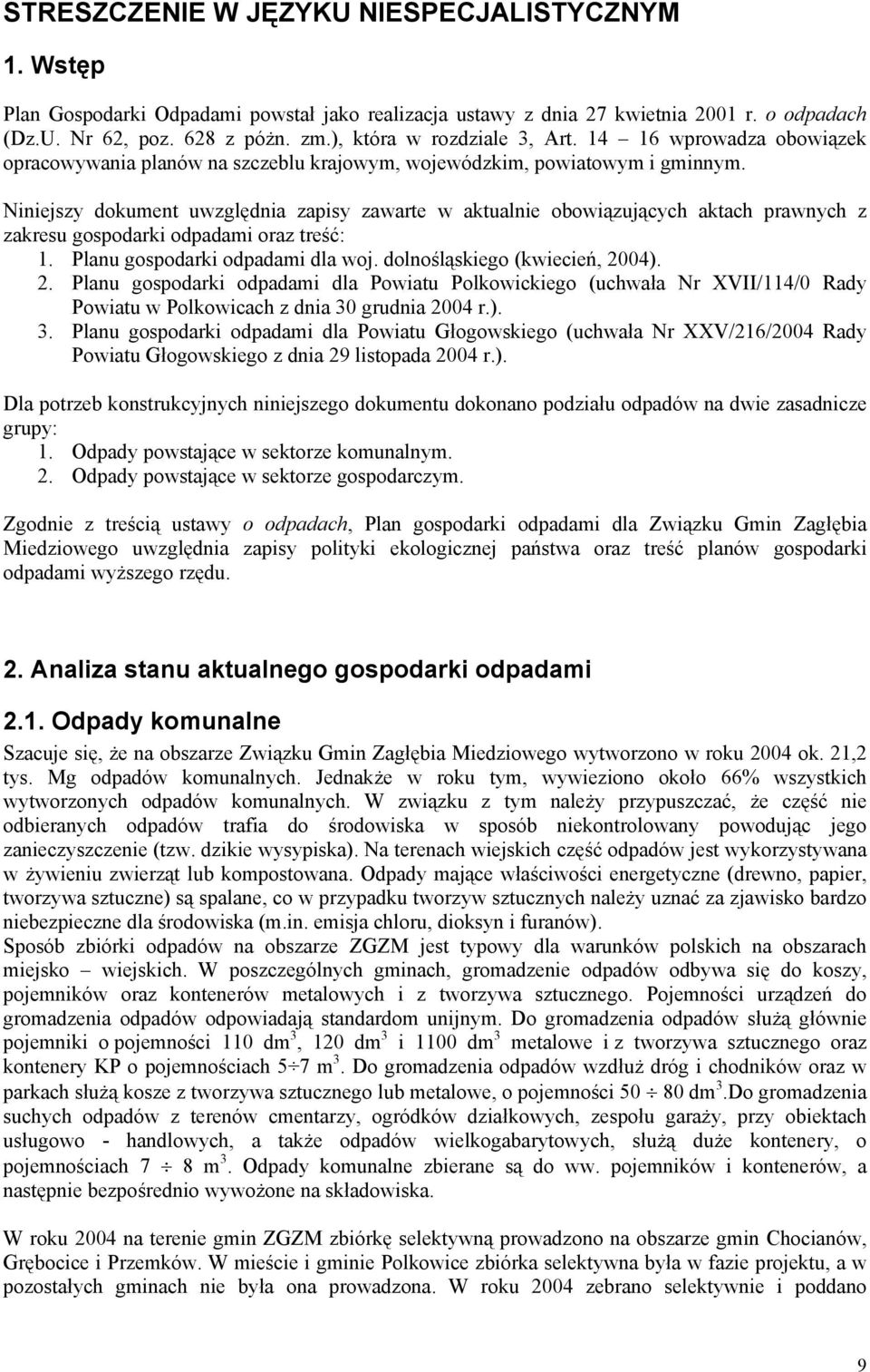 Niniejszy dokument uwzględnia zapisy zawarte w aktualnie obowiązujących aktach prawnych z zakresu gospodarki odpadami oraz treść: 1. Planu gospodarki odpadami dla woj. dolnośląskiego (kwiecień, 2004).