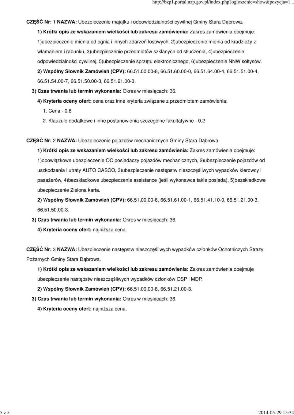 rabunku, 3)ubezpieczenie przedmiotów szklanych od stłuczenia, 4)ubezpieczenie odpowiedzialności cywilnej, 5)ubezpieczenie sprzętu elektronicznego, 6)ubezpieczenie NNW sołtysów.