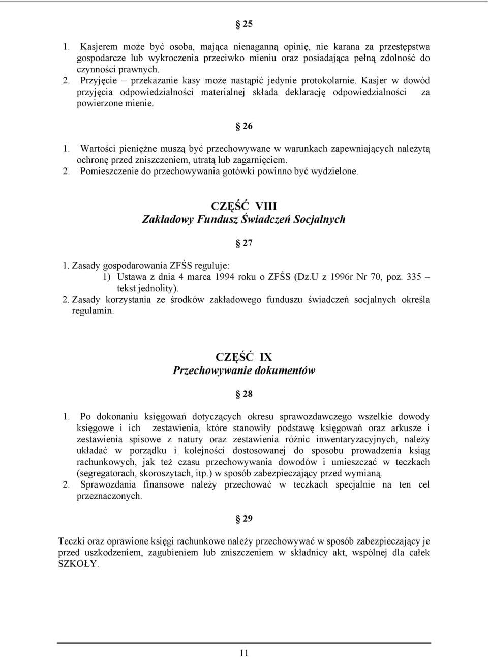 Wartości pieniężne muszą być przechowywane w warunkach zapewniających należytą ochronę przed zniszczeniem, utratą lub zagarnięciem. 2. Pomieszczenie do przechowywania gotówki powinno być wydzielone.