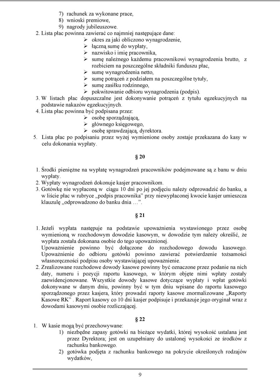 brutto, z rozbiciem na poszczególne składniki funduszu płac, sumę wynagrodzenia netto, sumę potrąceń z podziałem na poszczególne tytuły, sumę zasiłku rodzinnego, pokwitowanie odbioru wynagrodzenia