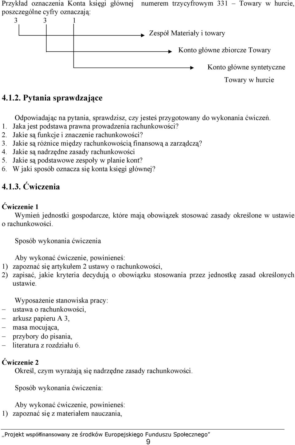 1. Jaka jest podstawa prawna prowadzenia rachunkowości? 2. Jakie są funkcje i znaczenie rachunkowości? 3. Jakie są różnice między rachunkowością finansową a zarządczą? 4.