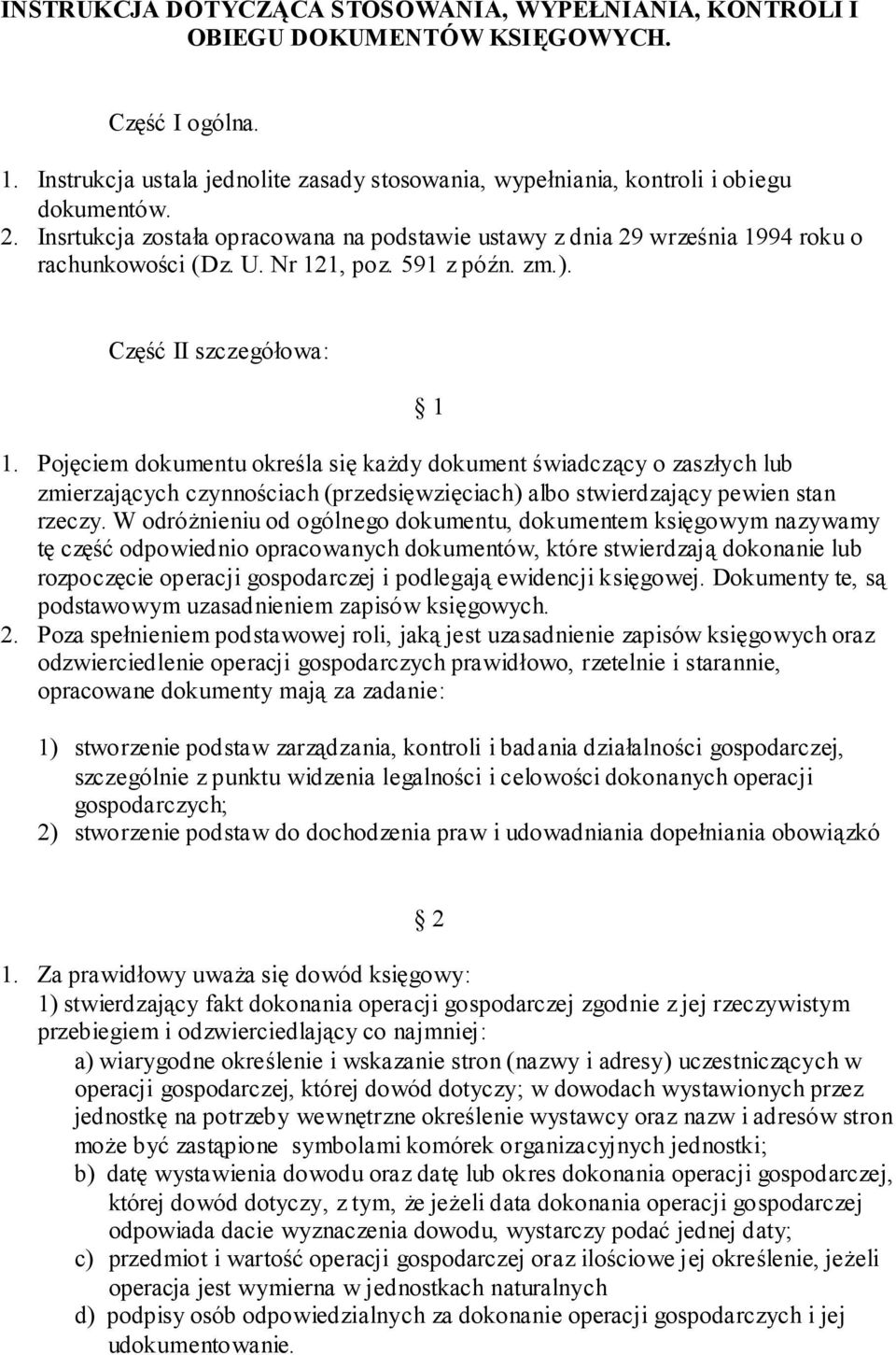 Pojęciem dokumentu określa się każdy dokument świadczący o zaszłych lub zmierzających czynnościach (przedsięwzięciach) albo stwierdzający pewien stan rzeczy.