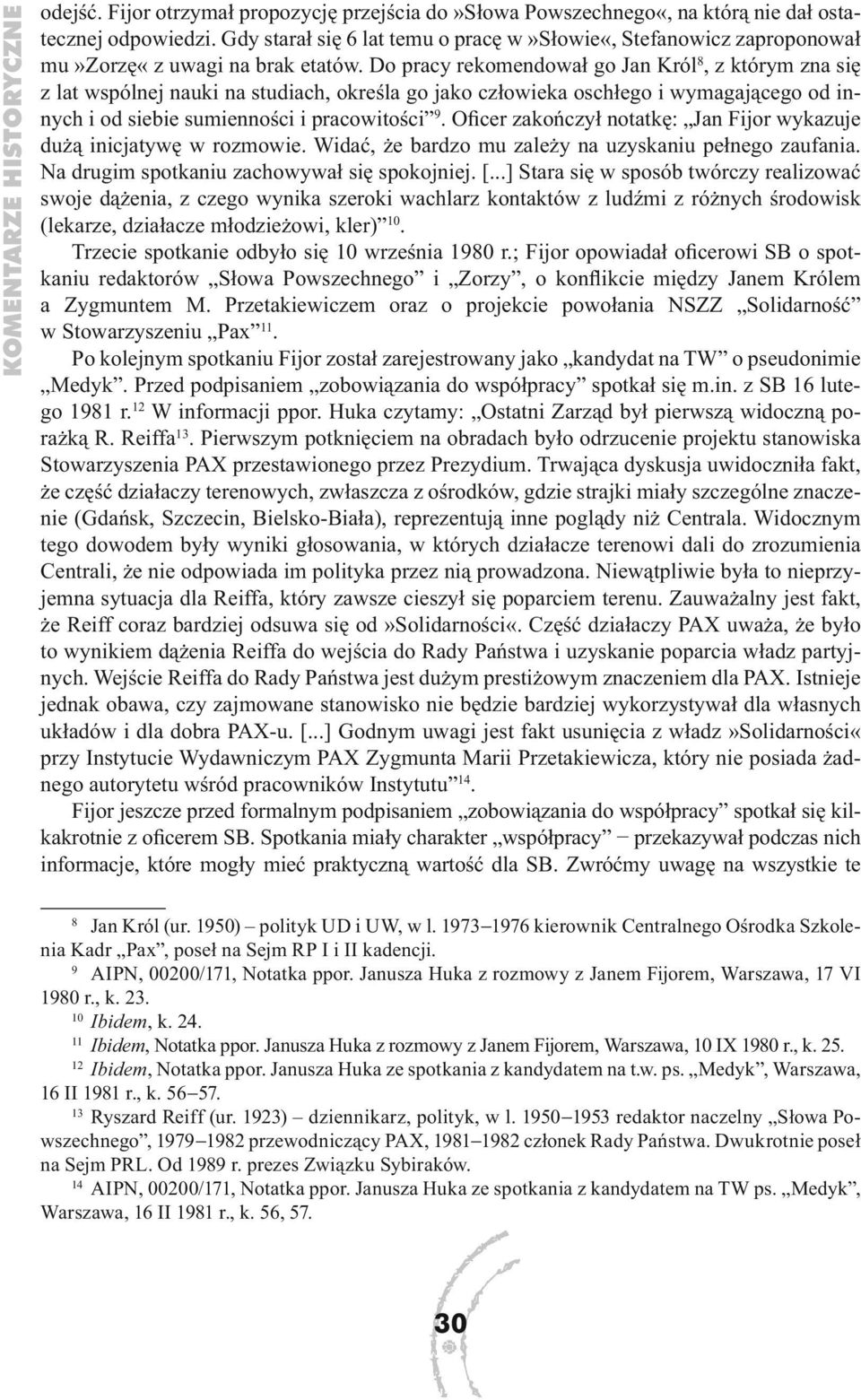 Do pracy rekomendował go Jan Król 8, z którym zna się z lat wspólnej nauki na studiach, określa go jako człowieka oschłego i wymagającego od innych i od siebie sumienności i pracowitości 9.