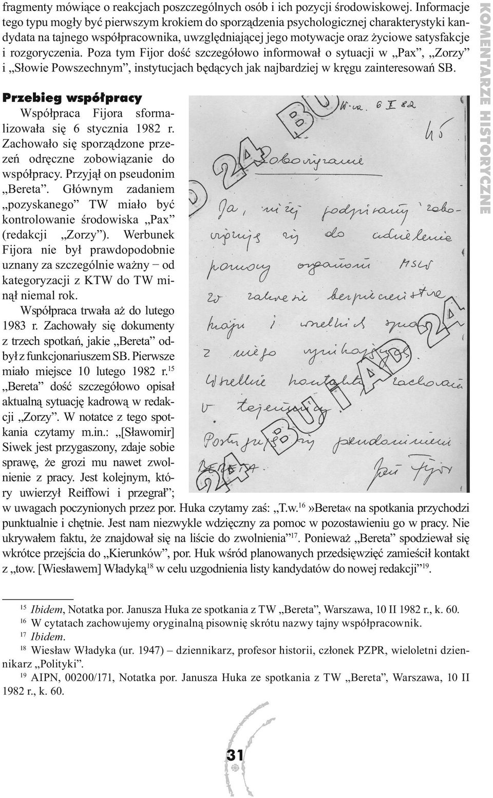 rozgoryczenia. Poza tym Fijor dość szczegółowo informował o sytuacji w Pax, Zorzy i Słowie Powszechnym, instytucjach będących jak najbardziej w kręgu zainteresowań SB.