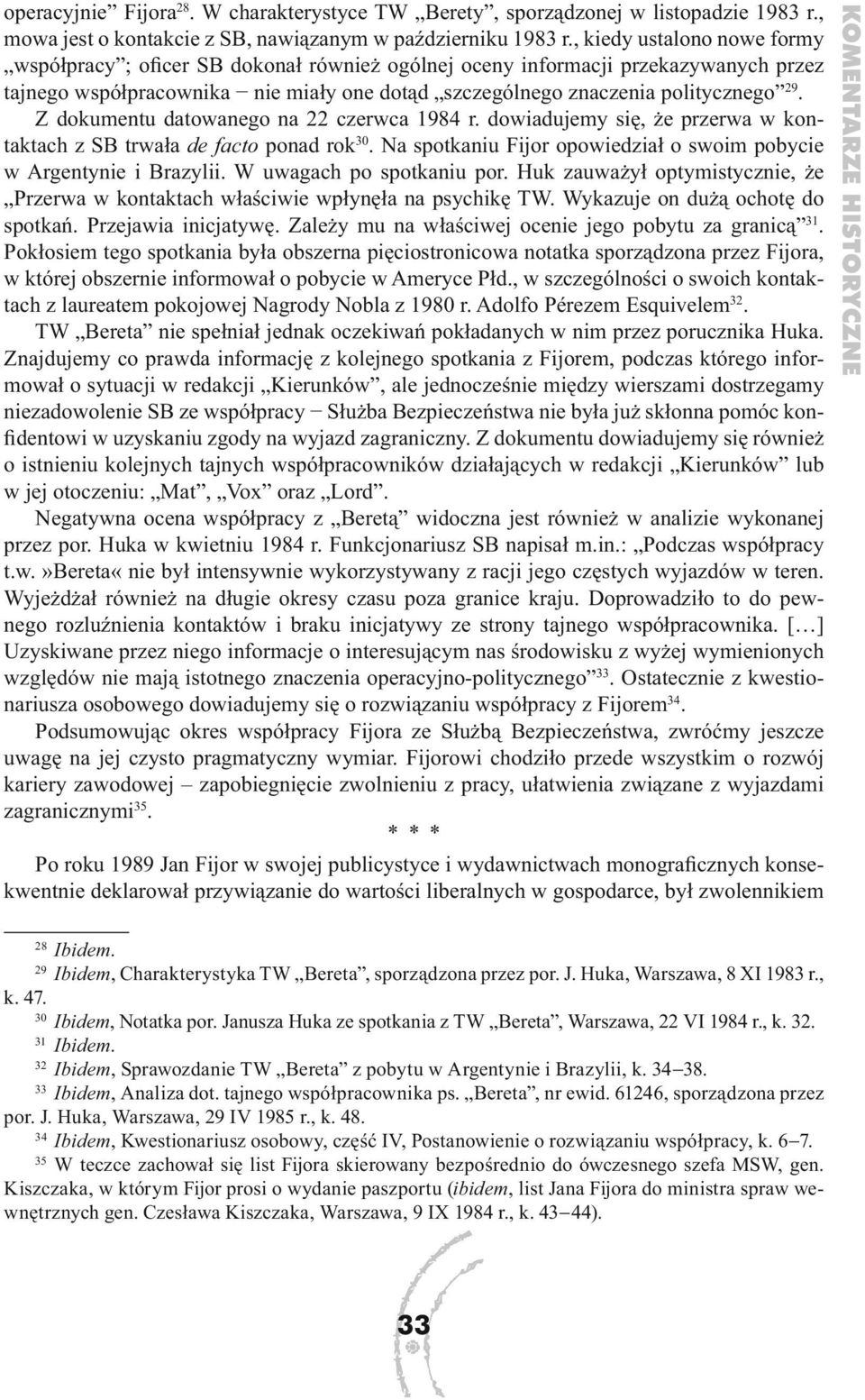 Z dokumentu datowanego na 22 czerwca 1984 r. dowiadujemy się, że przerwa w kontaktach z SB trwała de facto ponad rok 30. Na spotkaniu Fijor opowiedział o swoim pobycie w Argentynie i Brazylii.