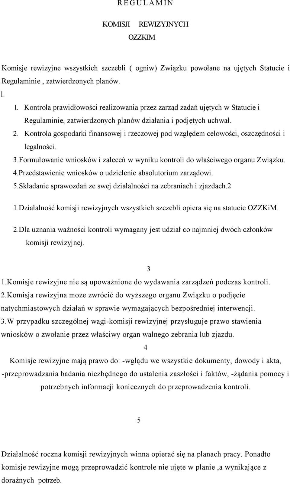 Kontrola gospodarki finansowej i rzeczowej pod względem celowości, oszczędności i legalności. 3.Formułowanie wniosków i zaleceń w wyniku kontroli do właściwego organu Związku. 4.