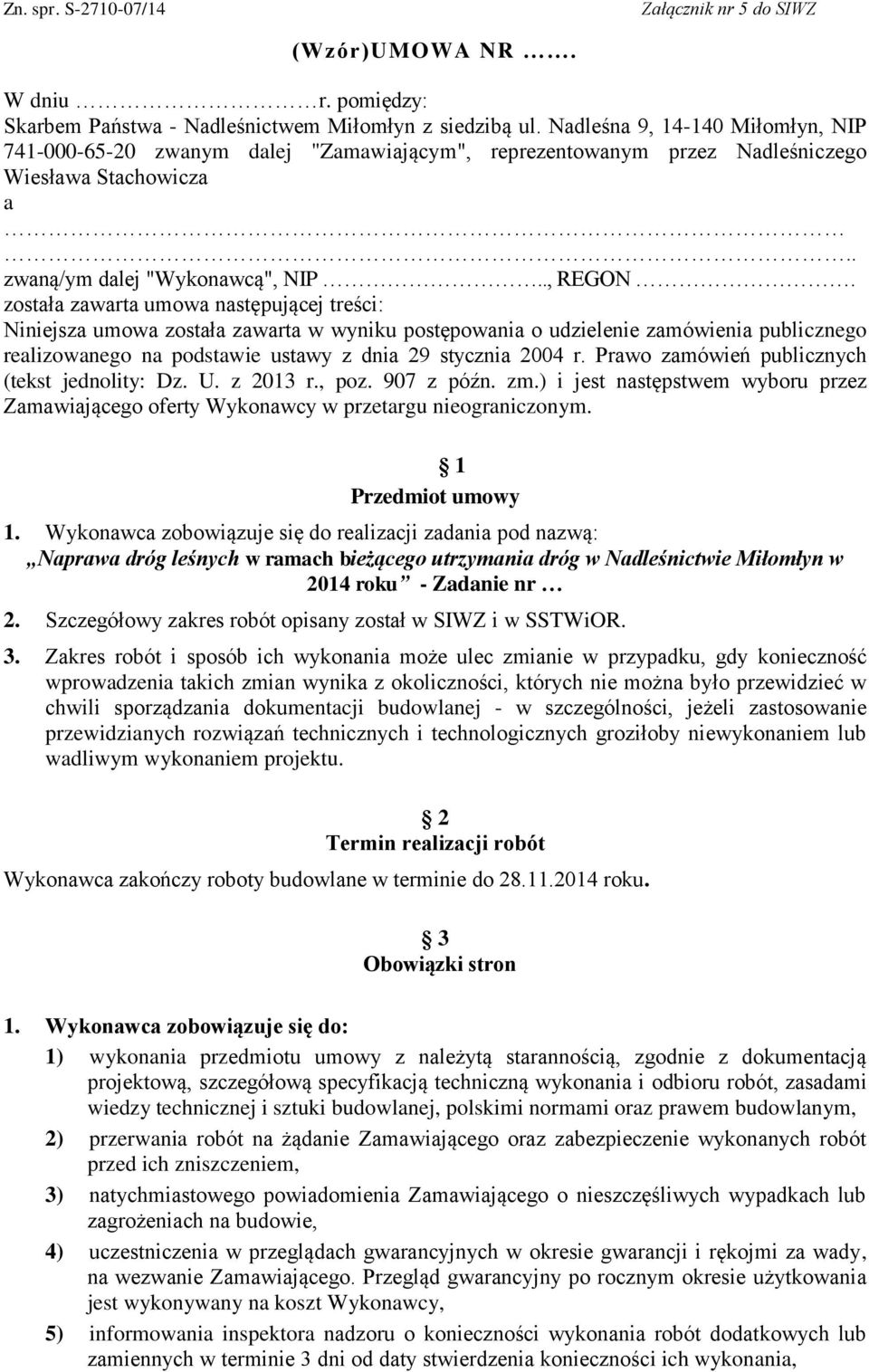 została zawarta umowa następującej treści: Niniejsza umowa została zawarta w wyniku postępowania o udzielenie zamówienia publicznego realizowanego na podstawie ustawy z dnia 29 stycznia 2004 r.