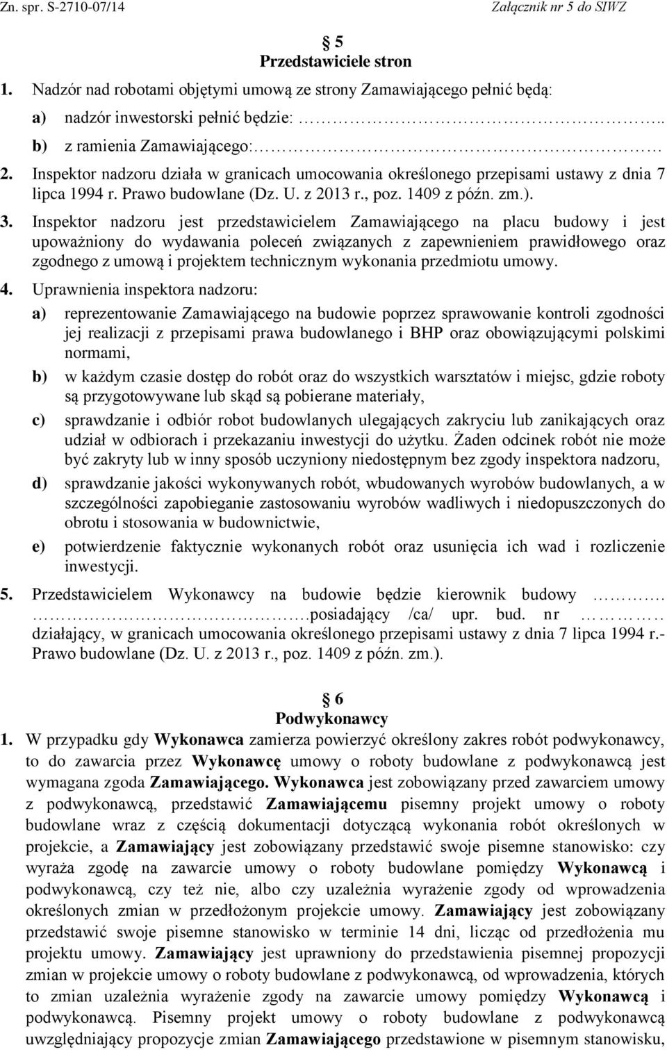 Inspektor nadzoru jest przedstawicielem Zamawiającego na placu budowy i jest upoważniony do wydawania poleceń związanych z zapewnieniem prawidłowego oraz zgodnego z umową i projektem technicznym