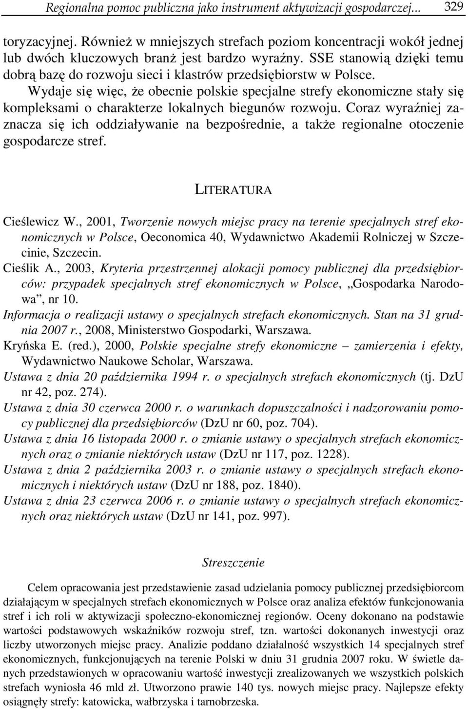 Wydaje się więc, że obecnie polskie specjalne strefy ekonomiczne stały się kompleksami o charakterze lokalnych biegunów rozwoju.