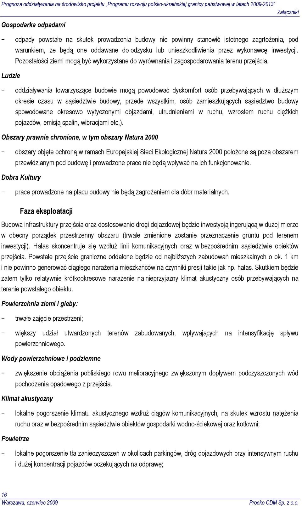 Ludzie oddziaływania towarzyszące budowie mogą powodować dyskomfort osób przebywających w dłuższym okresie czasu w sąsiedztwie budowy, przede wszystkim, osób zamieszkujących sąsiedztwo budowy
