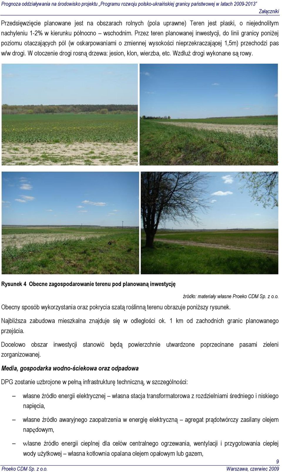 W otoczenie drogi rosną drzewa: jesion, klon, wierzba, etc. Wzdłuż drogi wykonane są rowy. Rysunek 4 Obecne zagospodarowanie terenu pod planowaną inwestycję źródło: materiały własne Proeko CDM Sp.