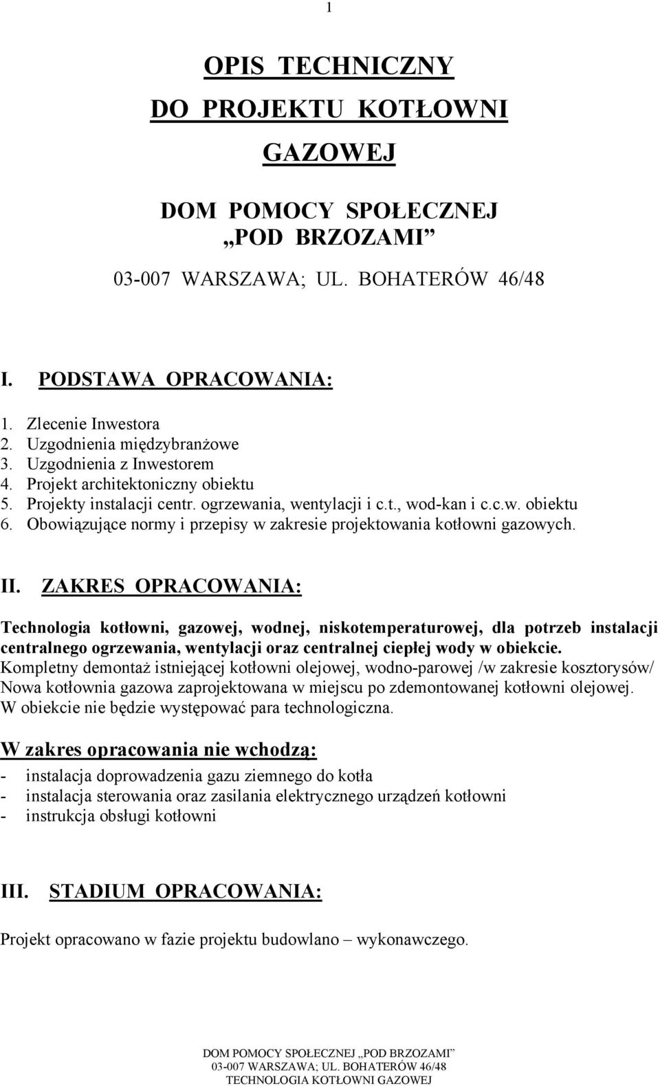 ZAKRES OPRACOWANIA: Technologia kotłowni, gazowej, wodnej, niskotemperaturowej, dla potrzeb instalacji centralnego ogrzewania, wentylacji oraz centralnej ciepłej wody w obiekcie.