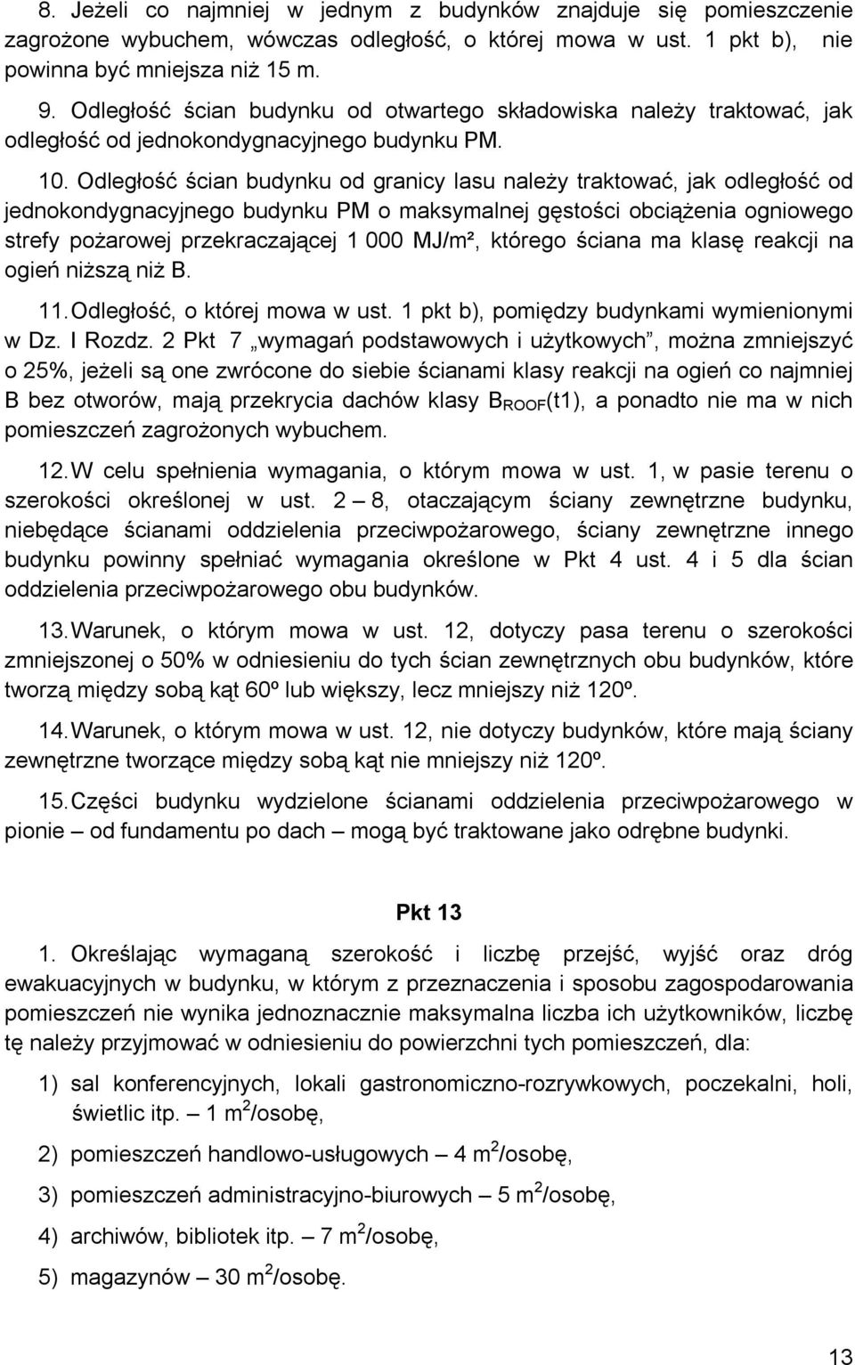 Odległość ścian budynku od granicy lasu należy traktować, jak odległość od jednokondygnacyjnego budynku PM o maksymalnej gęstości obciążenia ogniowego strefy pożarowej przekraczającej 1 000 MJ/m²,