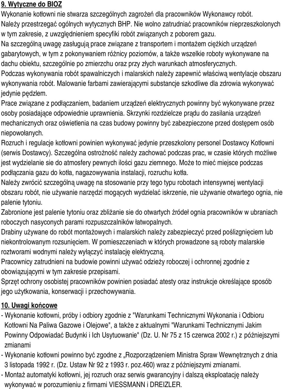 Na szczególną uwagę zasługują prace związane z transportem i montażem ciężkich urządzeń gabarytowych, w tym z pokonywaniem różnicy poziomów, a także wszelkie roboty wykonywane na dachu obiektu,