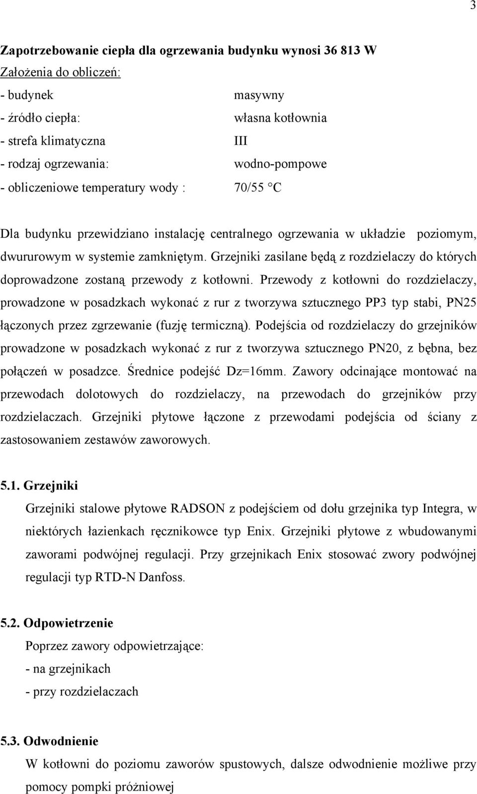 Grzejniki zasilane będą z rozdzielaczy do których doprowadzone zostaną przewody z kotłowni.