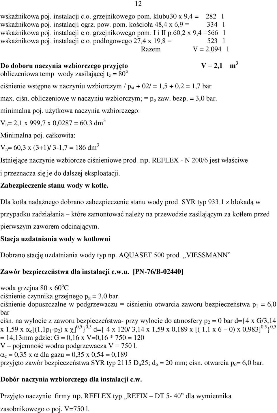 wody zasilającej t z = 80 o ciśnienie wstępne w naczyniu wzbiorczym / p st + 02/ = 1,5 + 0,2 = 1,7 bar max. ciśn. obliczeniowe w naczyniu wzbiorczym; = p o zaw. bezp. = 3,0 bar. minimalna poj.