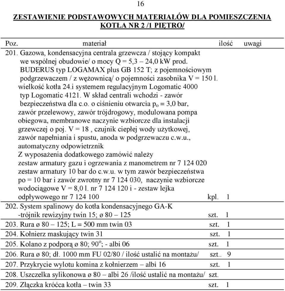 BUDERUS typ LOGAMAX plus GB 152 T; z pojemnościowym podgrzewaczem / z wężownicą/ o pojemności zasobnika V = 150 l. wielkość kotła 24.i systemem regulacyjnym Logomatic 4000 typ Logomatic 4121.
