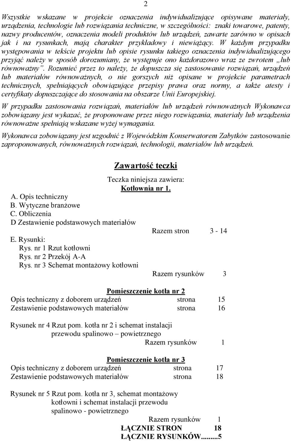 W każdym przypadku występowania w tekście projektu lub opisie rysunku takiego oznaczenia indywidualizującego przyjąć należy w sposób dorozumiany, że występuje ono każdorazowo wraz ze zwrotem lub