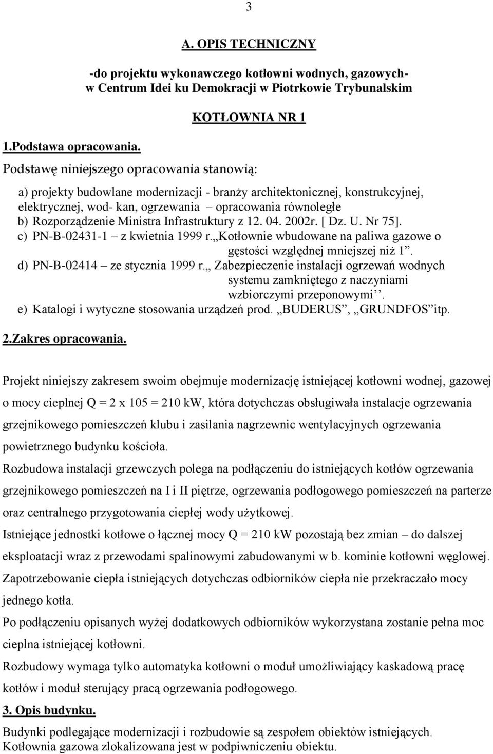 budowlane modernizacji - branży architektonicznej, konstrukcyjnej, elektrycznej, wod- kan, ogrzewania opracowania równoległe b) Rozporządzenie Ministra Infrastruktury z 12. 04. 2002r. [ Dz. U. Nr 75].
