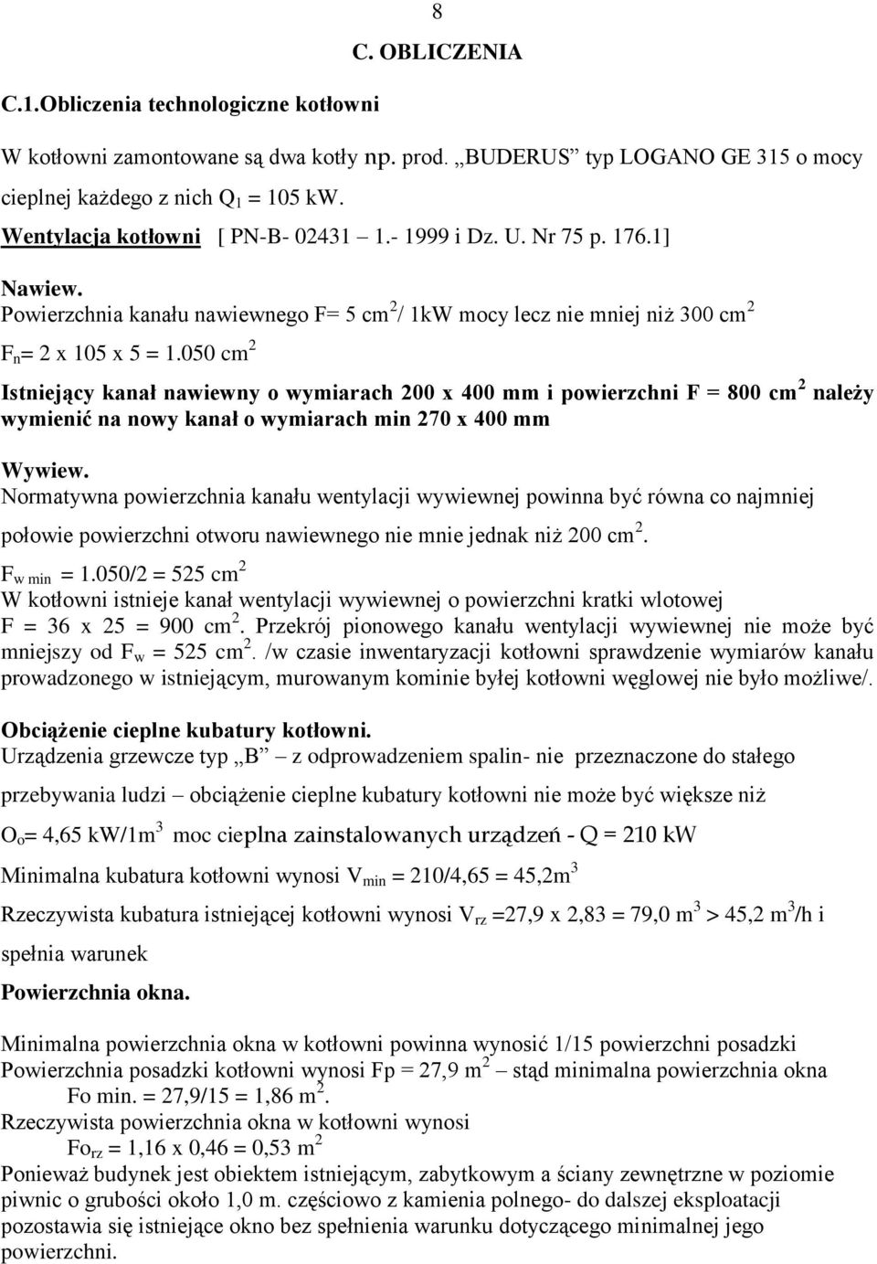 050 cm 2 Istniejący kanał nawiewny o wymiarach 200 x 400 mm i powierzchni F = 800 cm 2 należy wymienić na nowy kanał o wymiarach min 270 x 400 mm Wywiew.