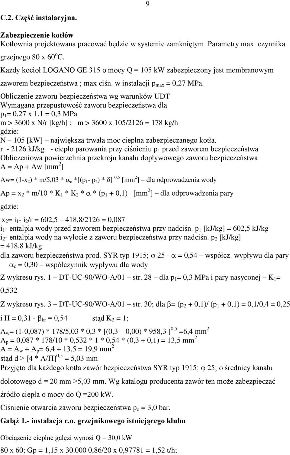 Obliczenie zaworu bezpieczeństwa wg warunków UDT Wymagana przepustowość zaworu bezpieczeństwa dla p 1 = 0,27 x 1,1 = 0,3 MPa m > 3600 x N/r [kg/h] ; m > 3600 x 105/2126 = 178 kg/h gdzie: N 105 [kw]