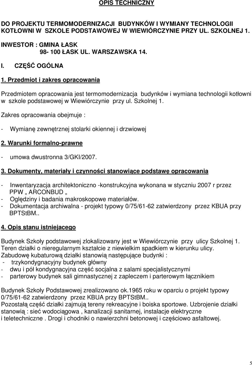 Zakres opracowania obejmuje : - Wymianę zewnętrznej stolarki okiennej i drzwiowej 2. Warunki formalno-prawne - umowa dwustronna 3/