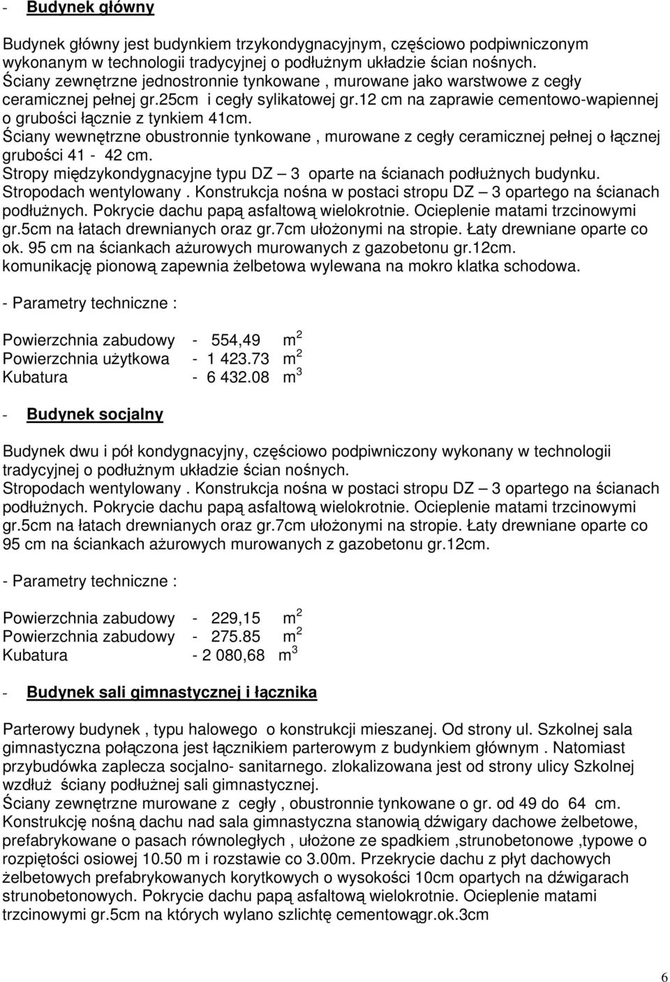 Ściany wewnętrzne obustronnie tynkowane, murowane z cegły ceramicznej pełnej o łącznej grubości 41-42 cm. Stropy międzykondygnacyjne typu DZ 3 oparte na ścianach podłużnych budynku.