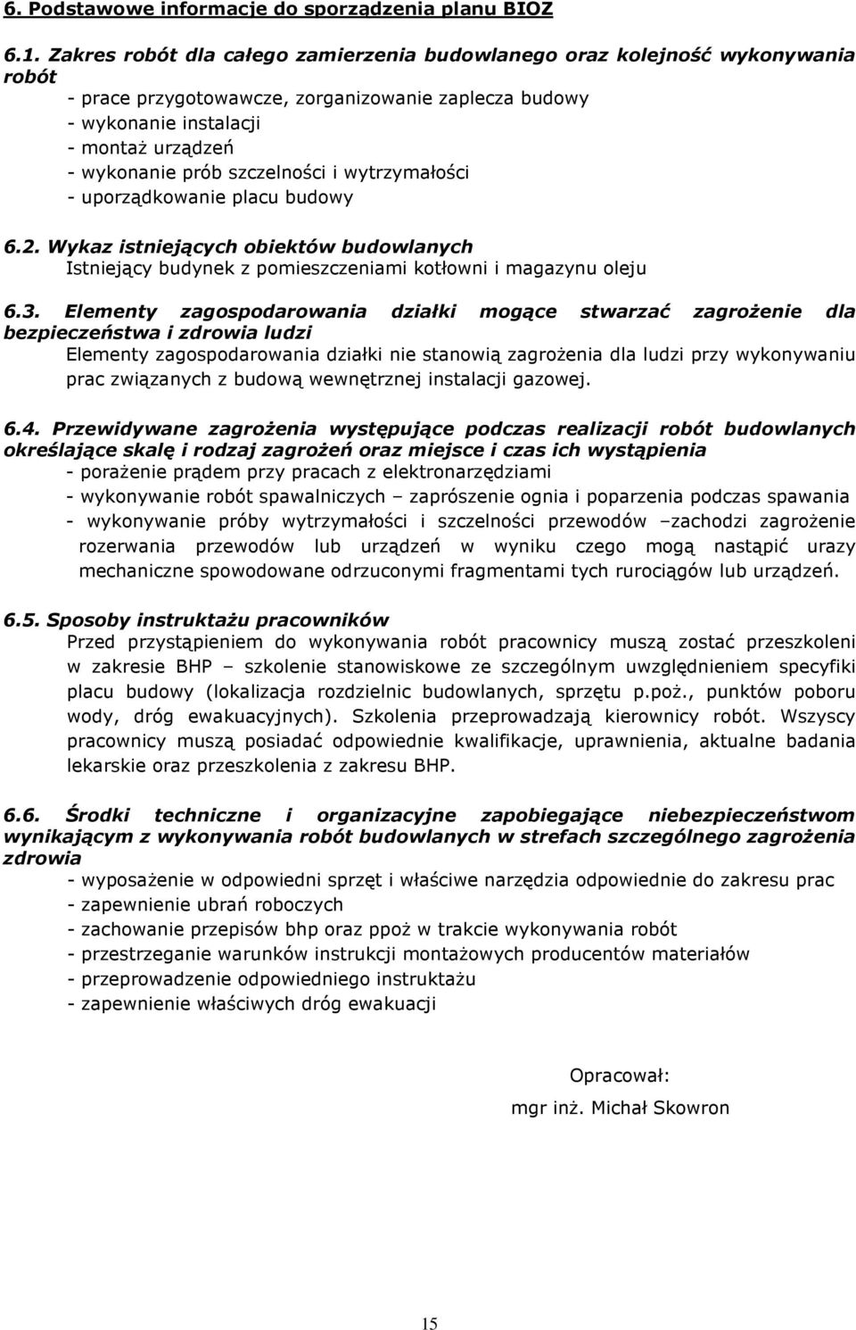 szczelności i wytrzymałości - uporządkowanie placu budowy 6.2. Wykaz istniejących obiektów budowlanych Istniejący budynek z pomieszczeniami kotłowni i magazynu oleju 6.3.